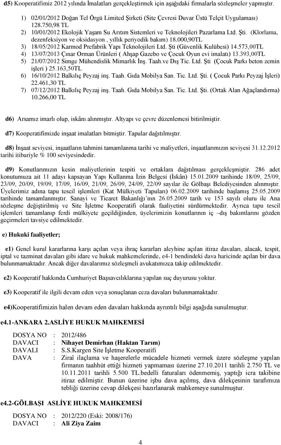 (Klorlama, dezenfeksiyon ve oksidasyon, yıllık periyodik bakım) 18.000,90TL 3) 18/05/2012 Karmod Prefabrik Yapı Teknolojileri Ltd. Şti (Güvenlik Kulübesi) 14.