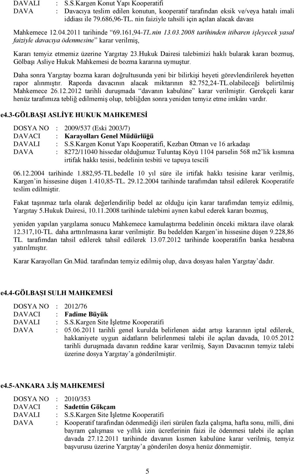 2008 tarihinden itibaren işleyecek yasal faiziyle davacıya ödenmesine karar verilmiş, Kararı temyiz etmemiz üzerine Yargıtay 23.