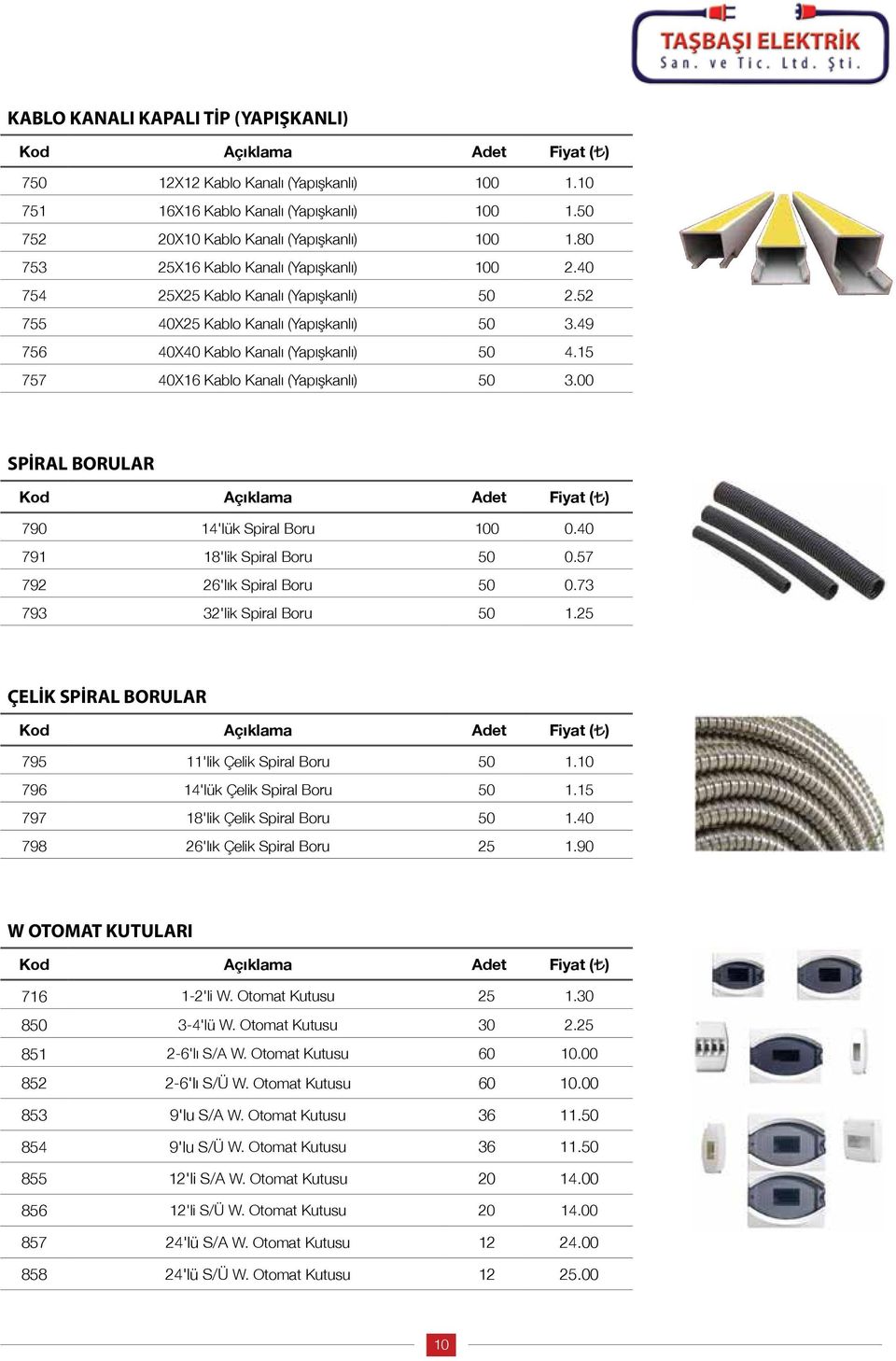 15 757 40X16 Kablo Kanalı (Yapışkanlı) 50 3.00 SPİRAL BORULAR 790 14'lük Spiral Boru 100 0.40 791 18'lik Spiral Boru 50 0.57 792 26'lık Spiral Boru 50 0.73 793 32'lik Spiral Boru 50 1.