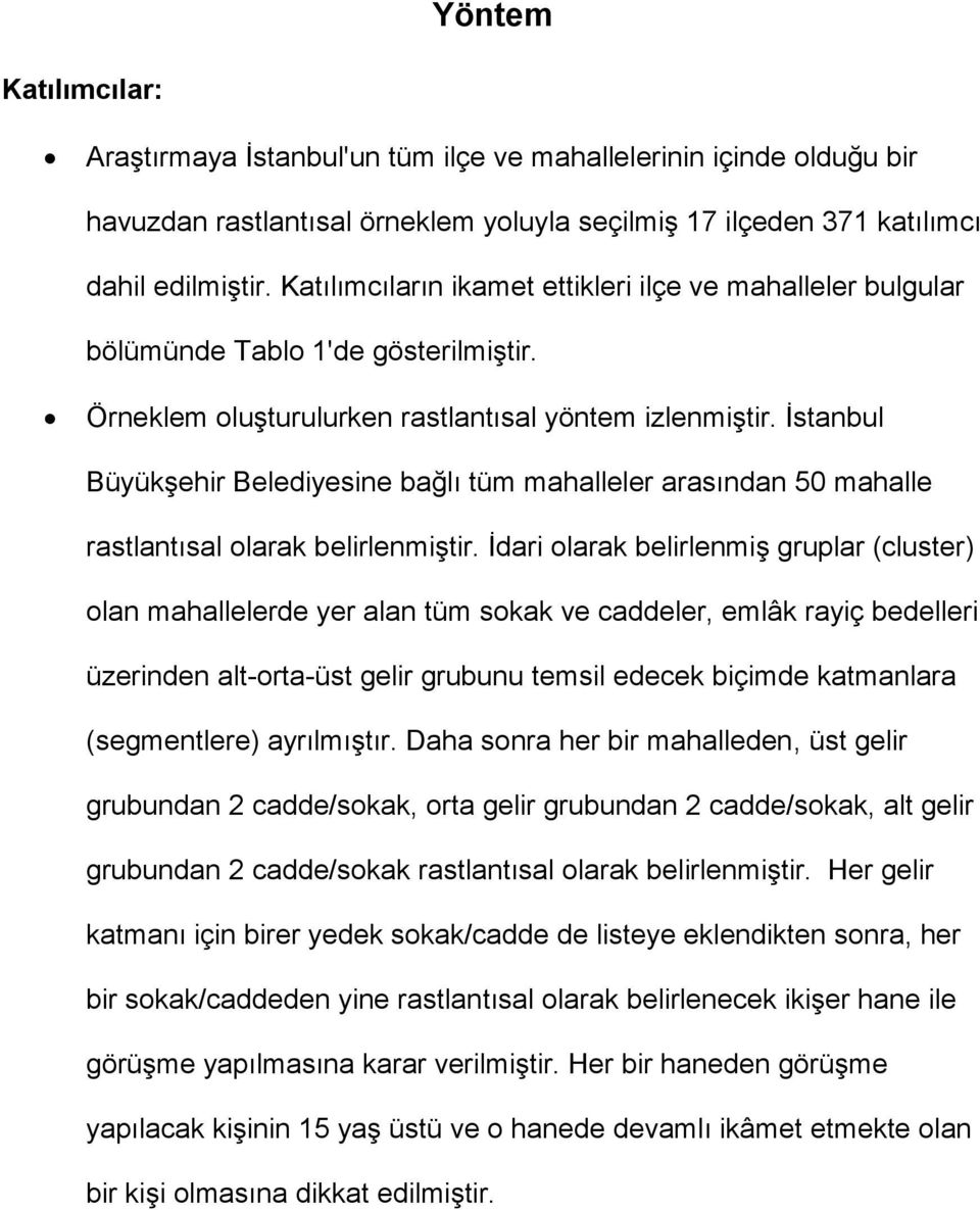 İstanbul Büyükşehir Belediyesine bağlı tüm mahalleler arasından 50 mahalle rastlantısal olarak belirlenmiştir.