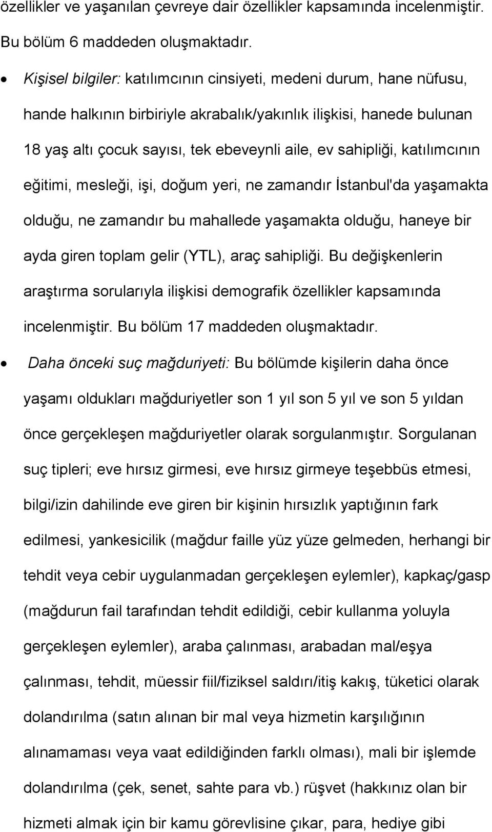 katılımcının eğitimi, mesleği, işi, doğum yeri, ne zamandır İstanbul'da yaşamakta olduğu, ne zamandır bu mahallede yaşamakta olduğu, haneye bir ayda giren toplam gelir (YTL), araç sahipliği.