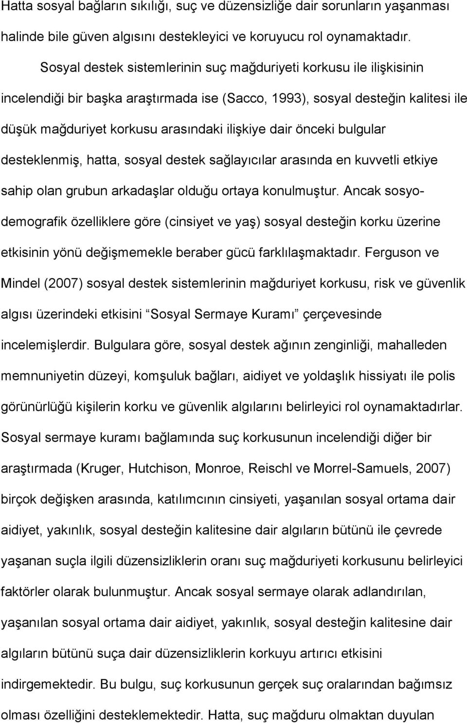 önceki bulgular desteklenmiş, hatta, sosyal destek sağlayıcılar arasında en kuvvetli etkiye sahip olan grubun arkadaşlar olduğu ortaya konulmuştur.