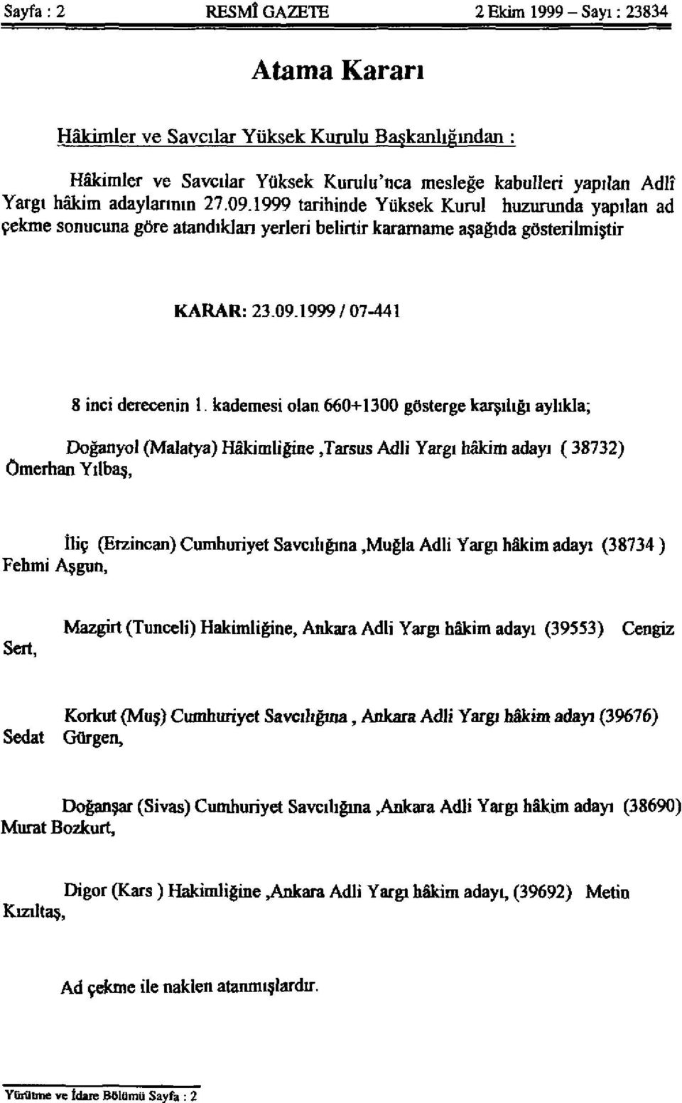 kademesi olan 660+1300 gösterge karşılığı aylıkla; Doğanyol (Malarya) Hâkimliğine,Tarsus Adli Yargı hâkim adayı ( 38732) Ömerhan Yılbaş, İliç (Erzincan) Cumhuriyet Savcılığına,Muğla Adli Yargı hâkim