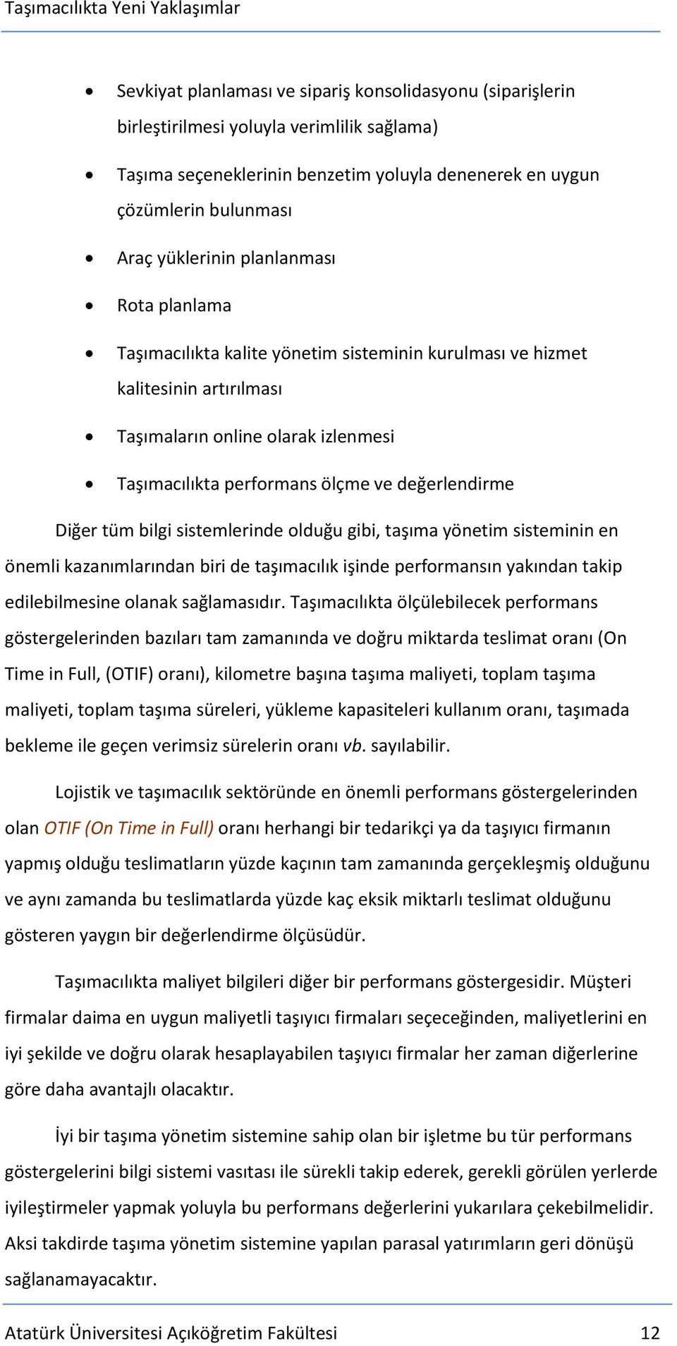 tüm bilgi sistemlerinde olduğu gibi, taşıma yönetim sisteminin en önemli kazanımlarından biri de taşımacılık işinde performansın yakından takip edilebilmesine olanak sağlamasıdır.