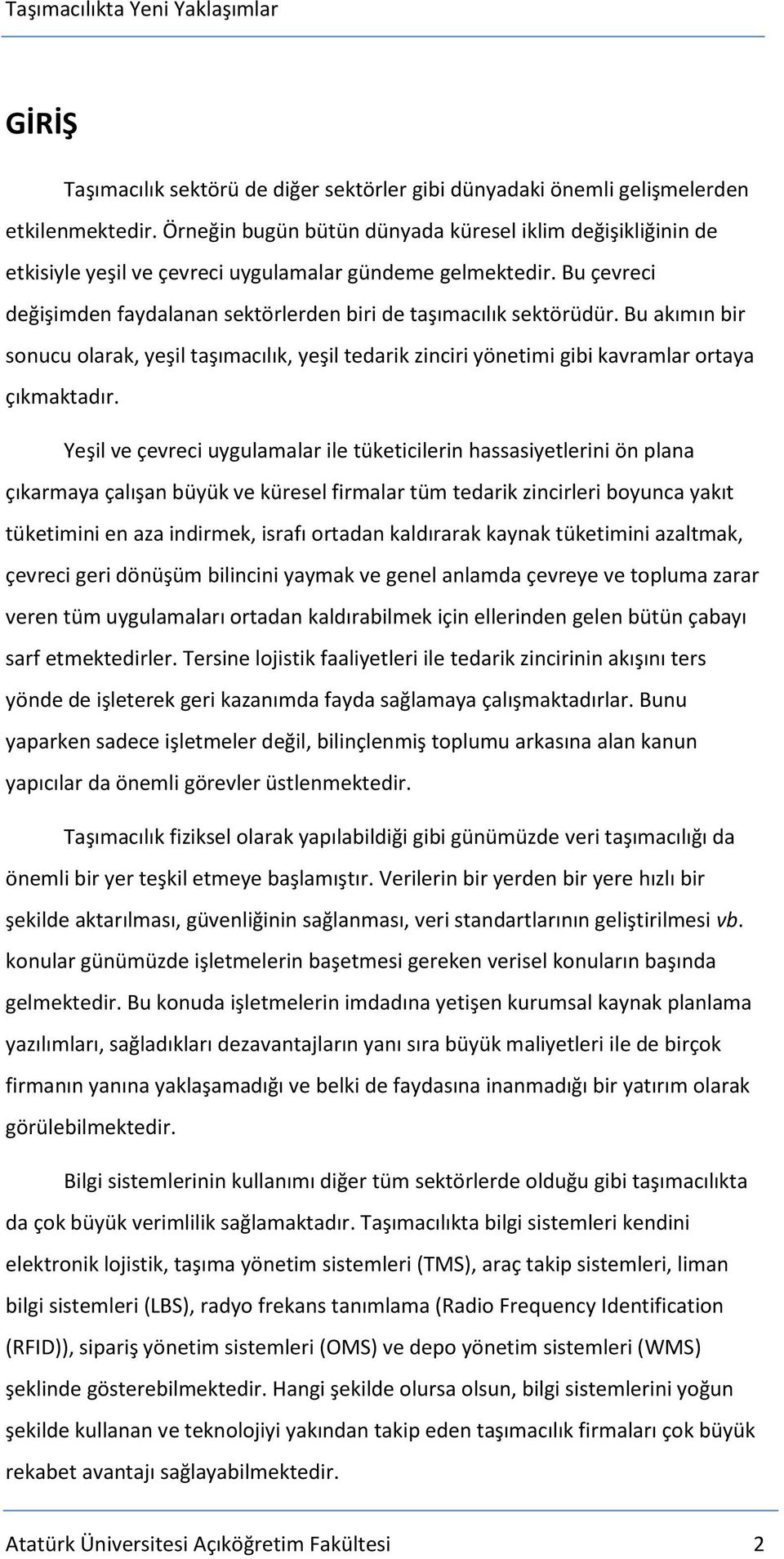 Bu akımın bir sonucu olarak, yeşil taşımacılık, yeşil tedarik zinciri yönetimi gibi kavramlar ortaya çıkmaktadır.