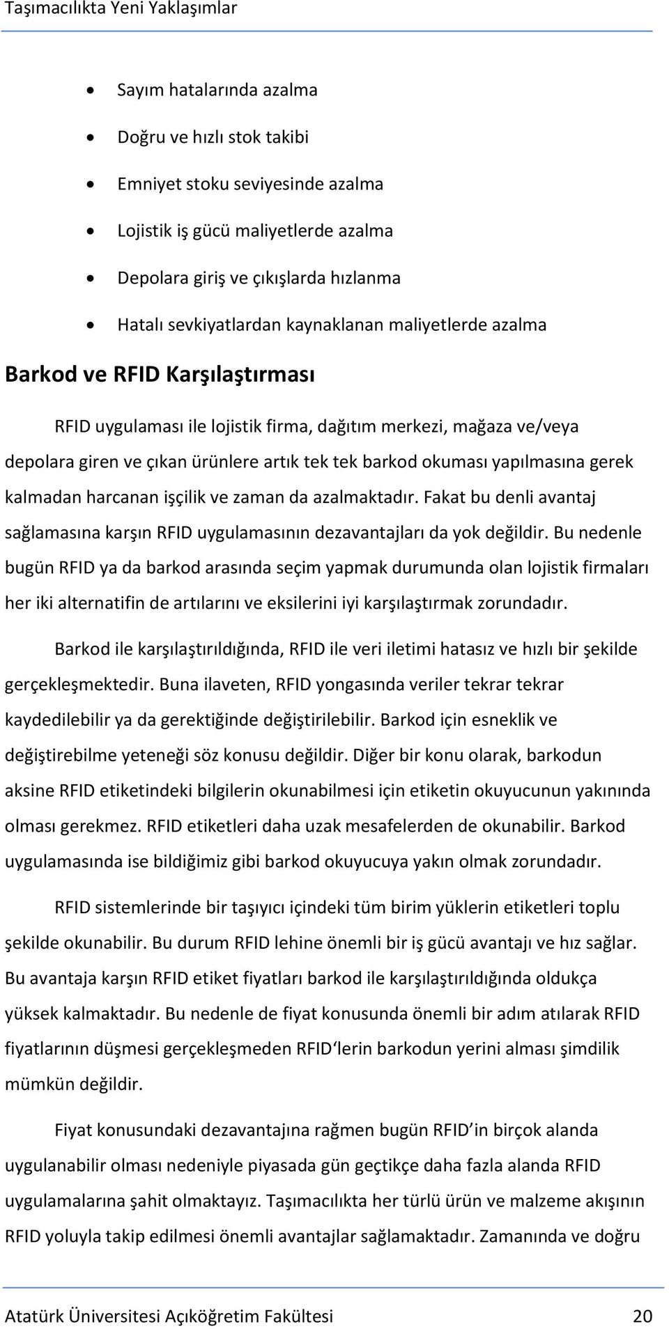 kalmadan harcanan işçilik ve zaman da azalmaktadır. Fakat bu denli avantaj sağlamasına karşın RFID uygulamasının dezavantajları da yok değildir.