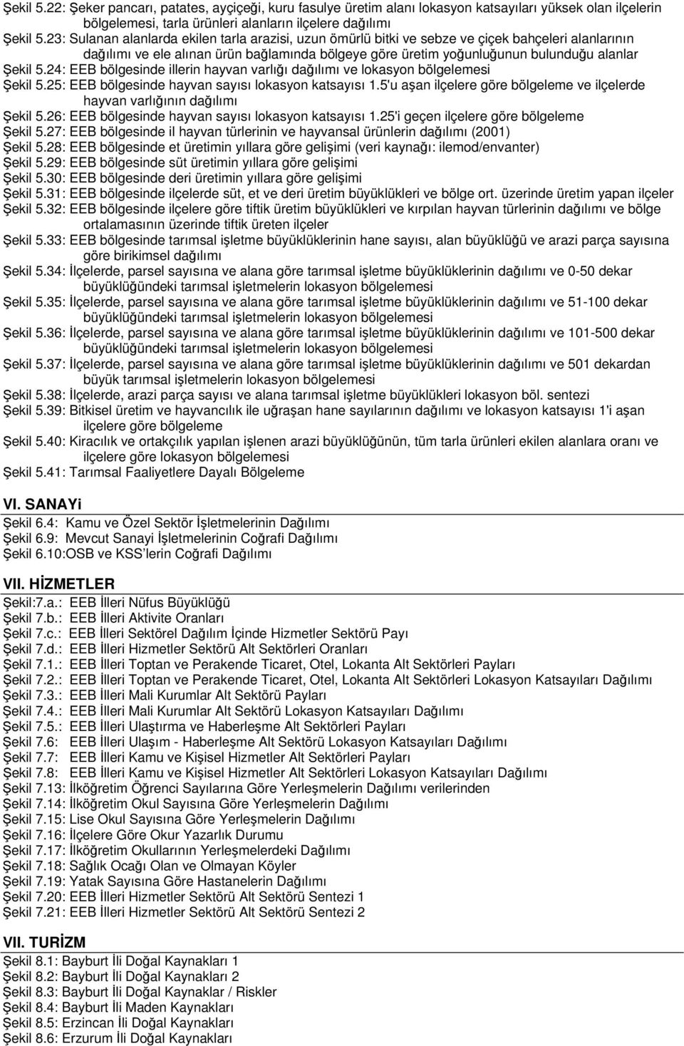 24: EEB bölgesinde illerin hayvan varlığı dağılımı ve lokasyon bölgelemesi Şekil 5.25: EEB bölgesinde hayvan sayısı lokasyon katsayısı 1.