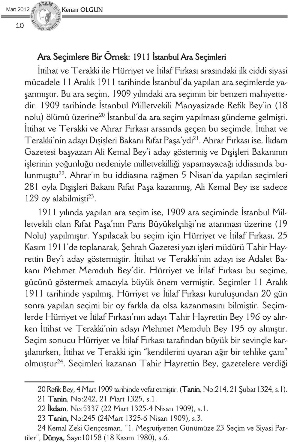 1909 tarihinde İstanbul Milletvekili Manyasizade Refik Bey in (18 nolu) ölümü üzerine 20 İstanbul da ara seçim yapılması gündeme gelmişti.