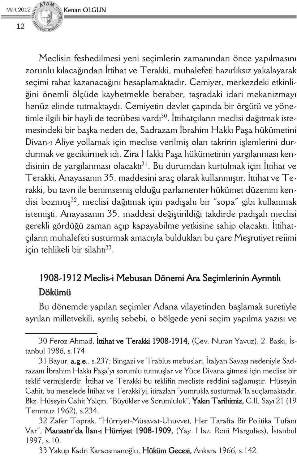 Cemiyetin devlet çapında bir örgütü ve yönetimle ilgili bir hayli de tecrübesi vardı 30.