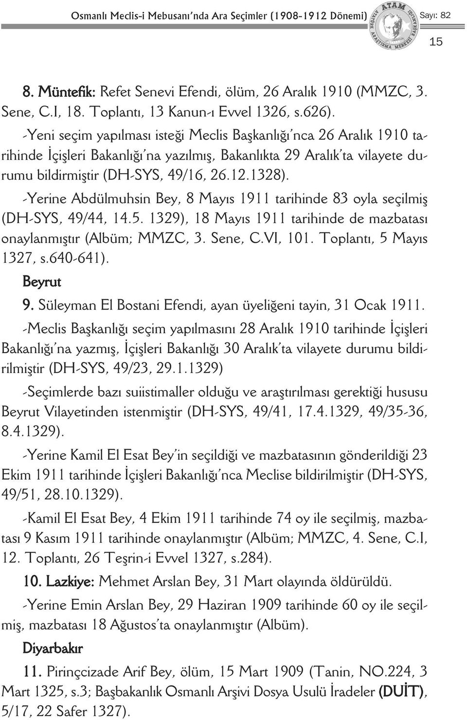 -Yerine Abdülmuhsin Bey, 8 Mayıs 1911 tarihinde 83 oyla seçilmiş (DH-SYS, 49/44, 14.5. 1329), 18 Mayıs 1911 tarihinde de mazbatası onaylanmıştır (Albüm; MMZC, 3. Sene, C.VI, 101.