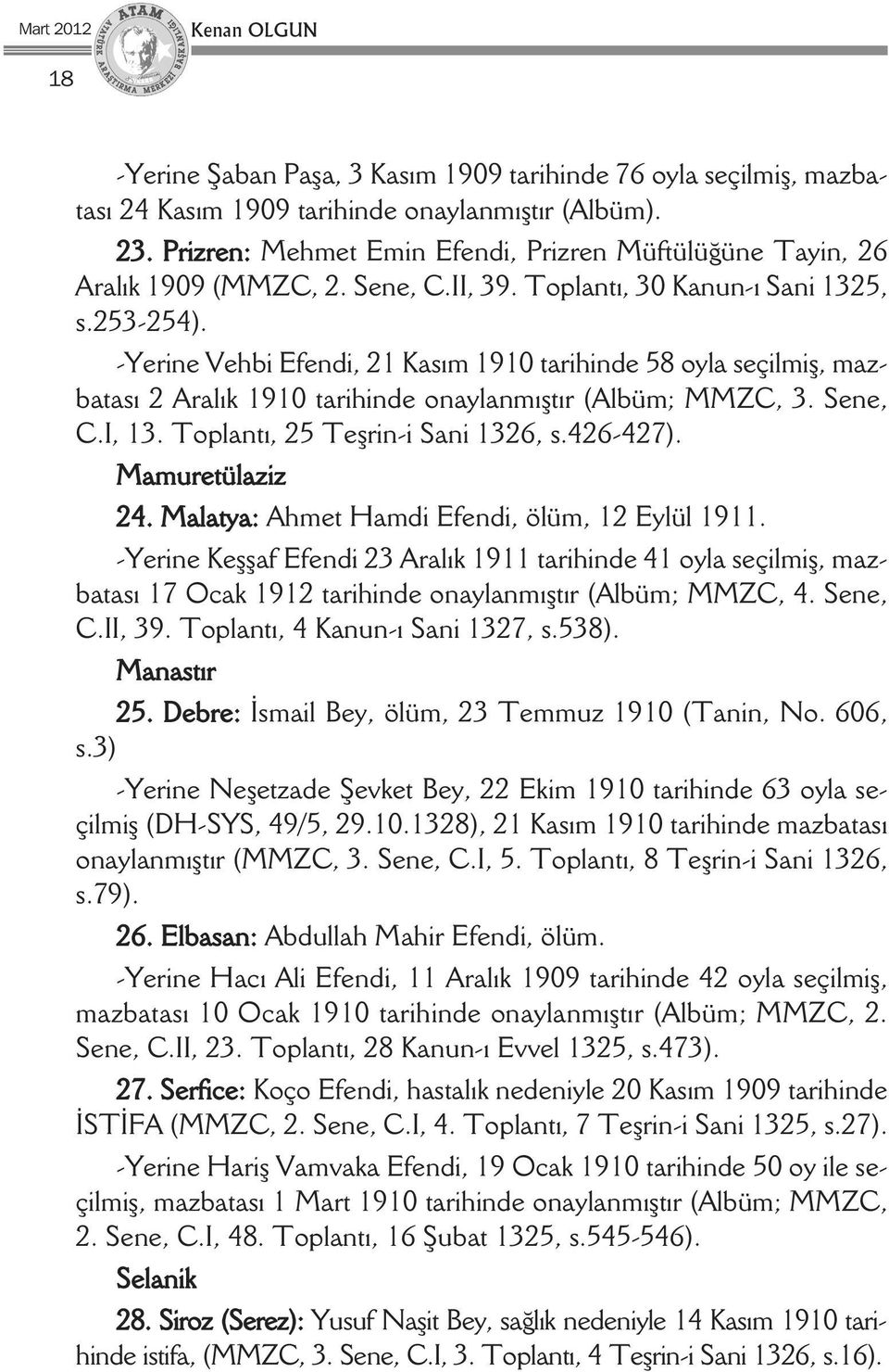 -Yerine Vehbi Efendi, 21 Kasım 1910 tarihinde 58 oyla seçilmiş, mazbatası 2 Aralık 1910 tarihinde onaylanmıştır (Albüm; MMZC, 3. Sene, C.I, 13. Toplantı, 25 Teşrin-i Sani 1326, s.426-427).