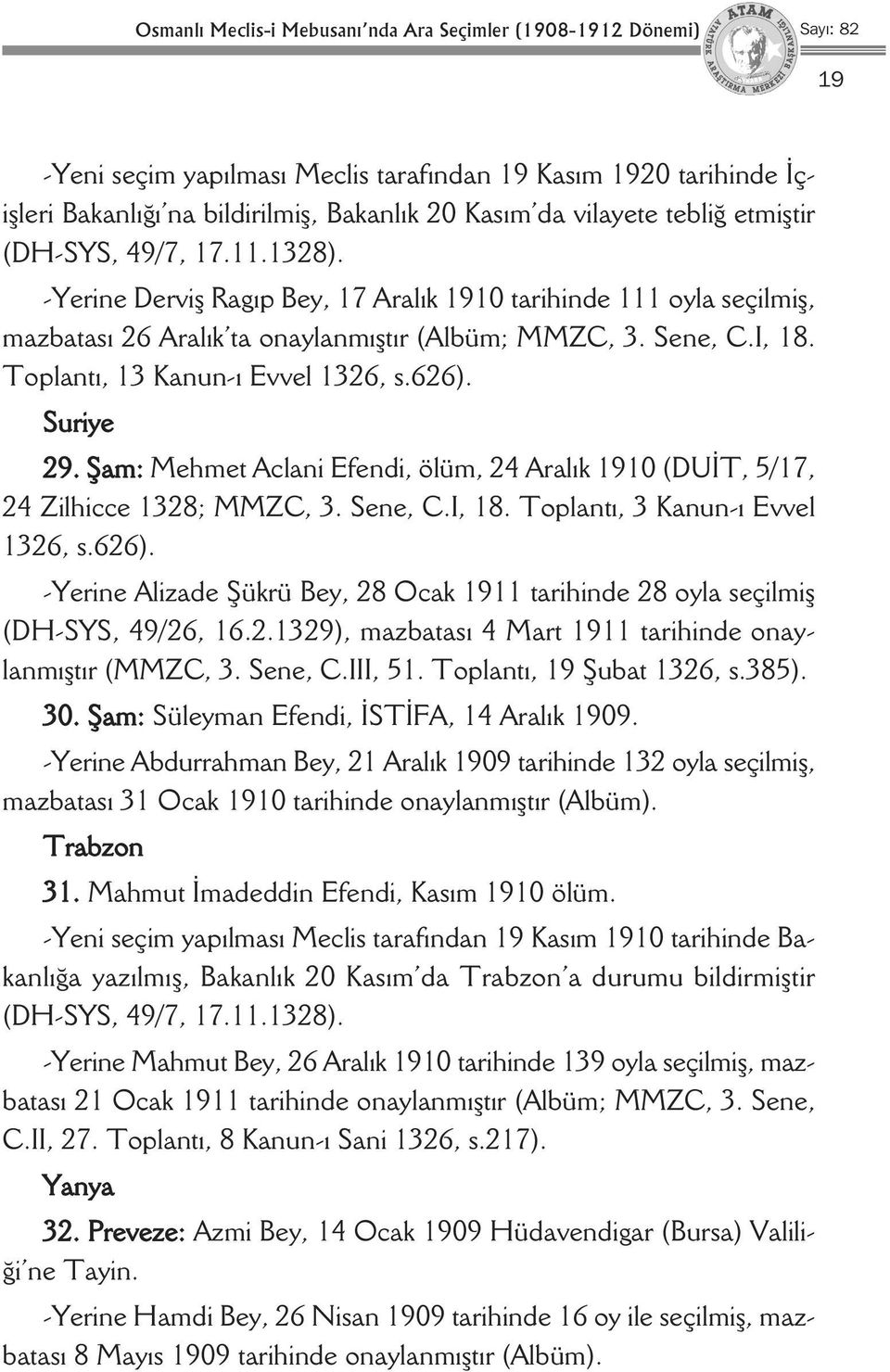 Toplantı, 13 Kanun-ı Evvel 1326, s.626). Suriye 29. Şam: Mehmet Aclani Efendi, ölüm, 24 Aralık 1910 (DUİT, 5/17, 24 Zilhicce 1328; MMZC, 3. Sene, C.I, 18. Toplantı, 3 Kanun-ı Evvel 1326, s.626). -Yerine Alizade Şükrü Bey, 28 Ocak 1911 tarihinde 28 oyla seçilmiş (DH-SYS, 49/26, 16.