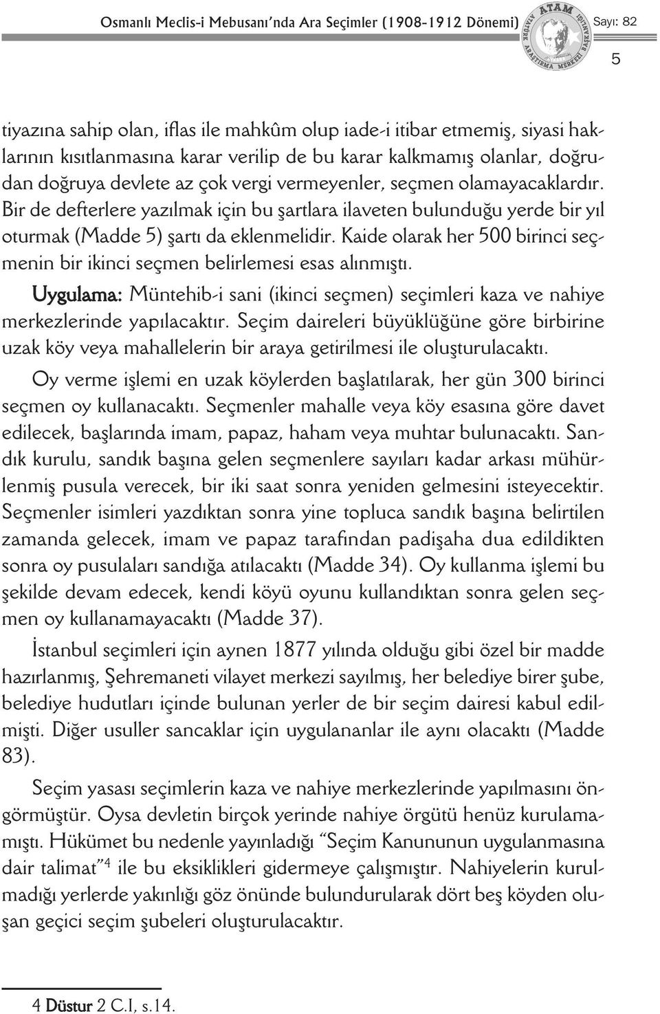 Bir de defterlere yazılmak için bu şartlara ilaveten bulunduğu yerde bir yıl oturmak (Madde 5) şartı da eklenmelidir.