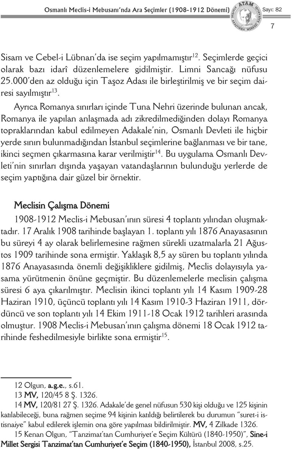 Ayrıca Romanya sınırları içinde Tuna Nehri üzerinde bulunan ancak, Romanya ile yapılan anlaşmada adı zikredilmediğinden dolayı Romanya topraklarından kabul edilmeyen Adakale nin, Osmanlı Devleti ile