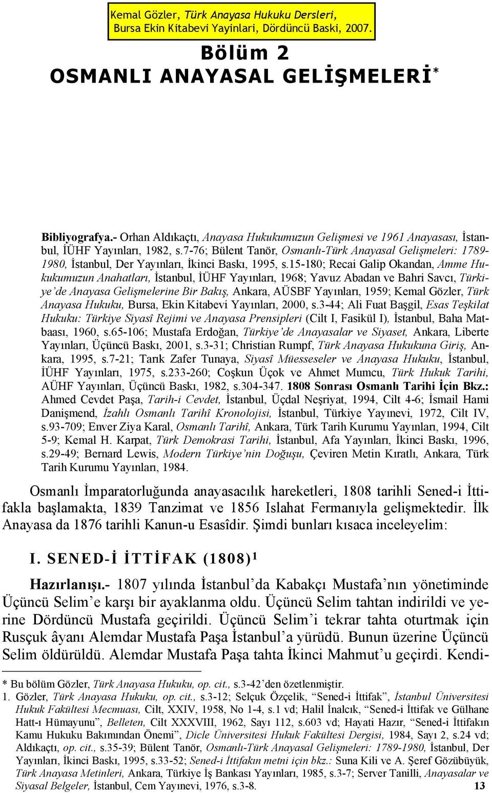 15-180; Recai Galip Okandan, Amme Hukukumuzun Anahatları, İstanbul, İÜHF Yayınları, 1968; Yavuz Abadan ve Bahri Savcı, Türkiye de Anayasa Gelişmelerine Bir Bakış, Ankara, AÜSBF Yayınları, 1959; Kemal