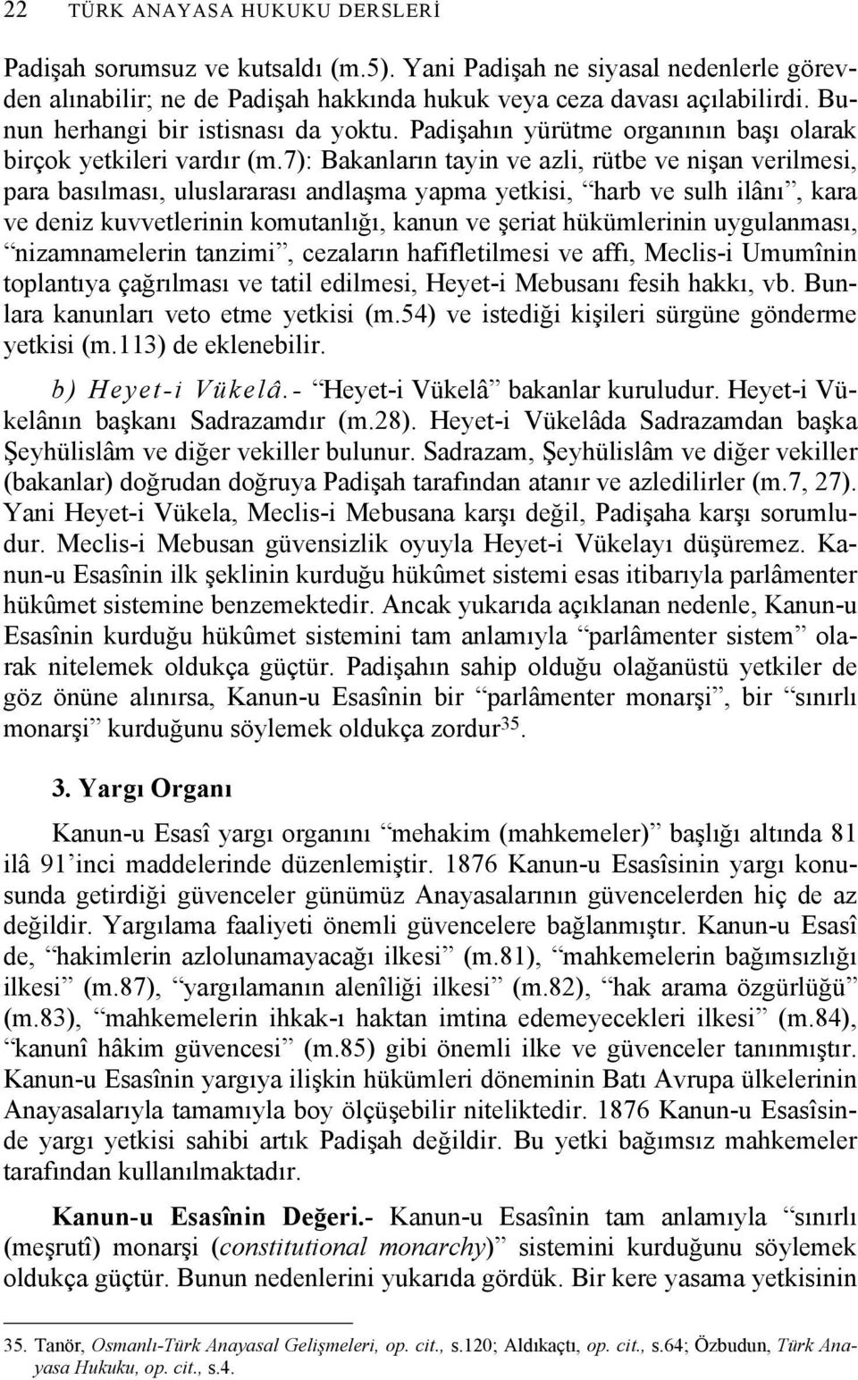 7): Bakanların tayin ve azli, rütbe ve nişan verilmesi, para basılması, uluslararası andlaşma yapma yetkisi, harb ve sulh ilânı, kara ve deniz kuvvetlerinin komutanlığı, kanun ve şeriat hükümlerinin