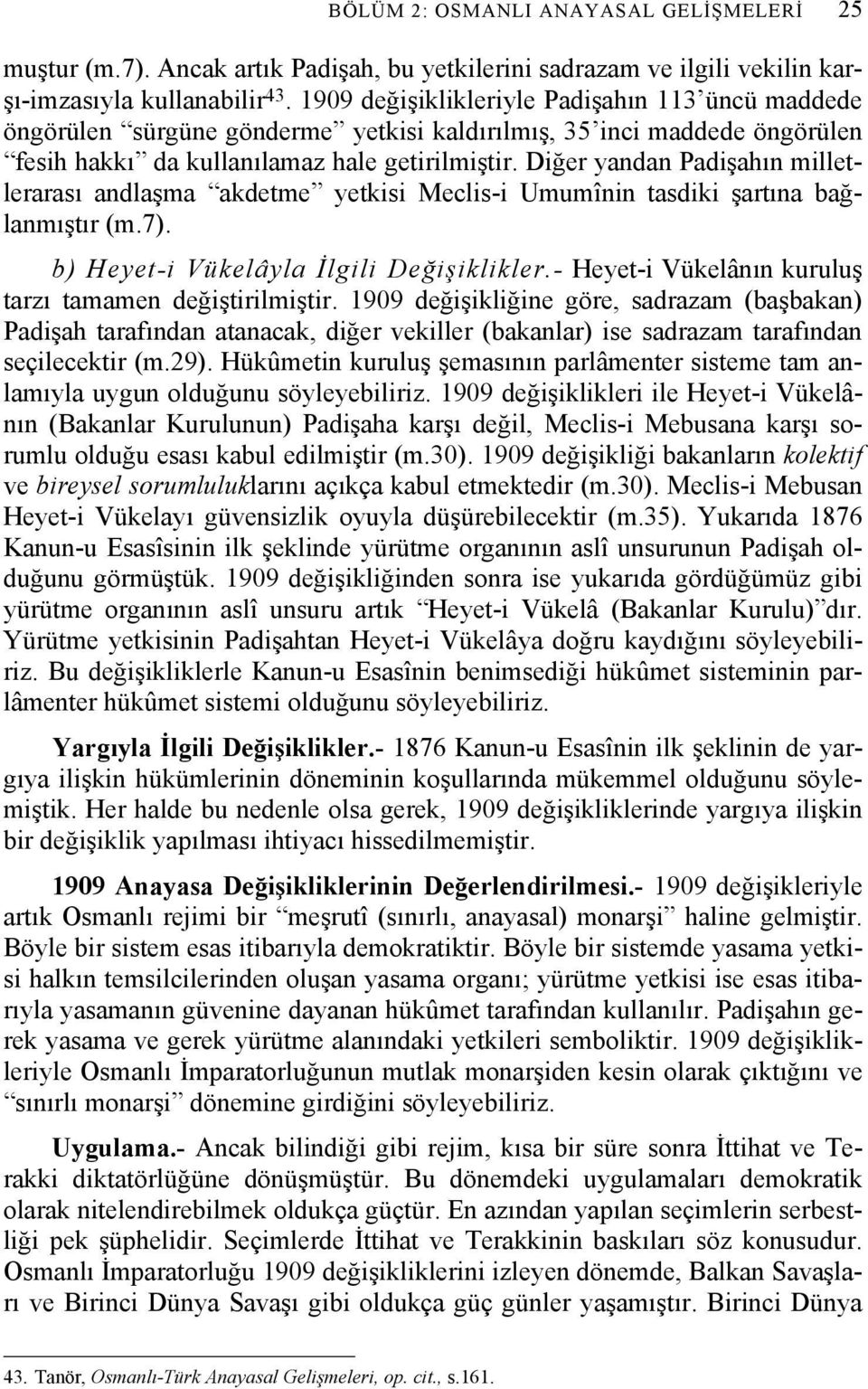 Diğer yandan Padişahın milletlerarası andlaşma akdetme yetkisi Meclis-i Umumînin tasdiki şartına bağlanmıştır (m.7). b) Heyet-i Vükelâyla İlgili Değişiklikler.