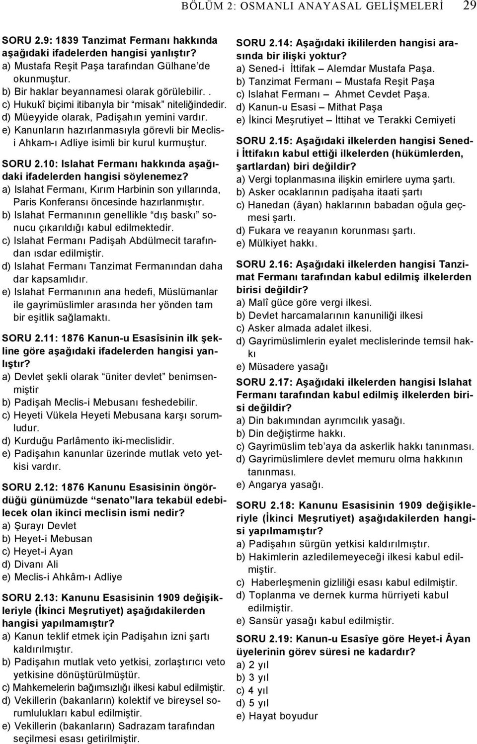 e) Kanunların hazırlanmasıyla görevli bir Meclisi Ahkam-ı Adliye isimli bir kurul kurmuştur. SORU 2.10: Islahat Fermanı hakkında aşağıdaki ifadelerden hangisi söylenemez?