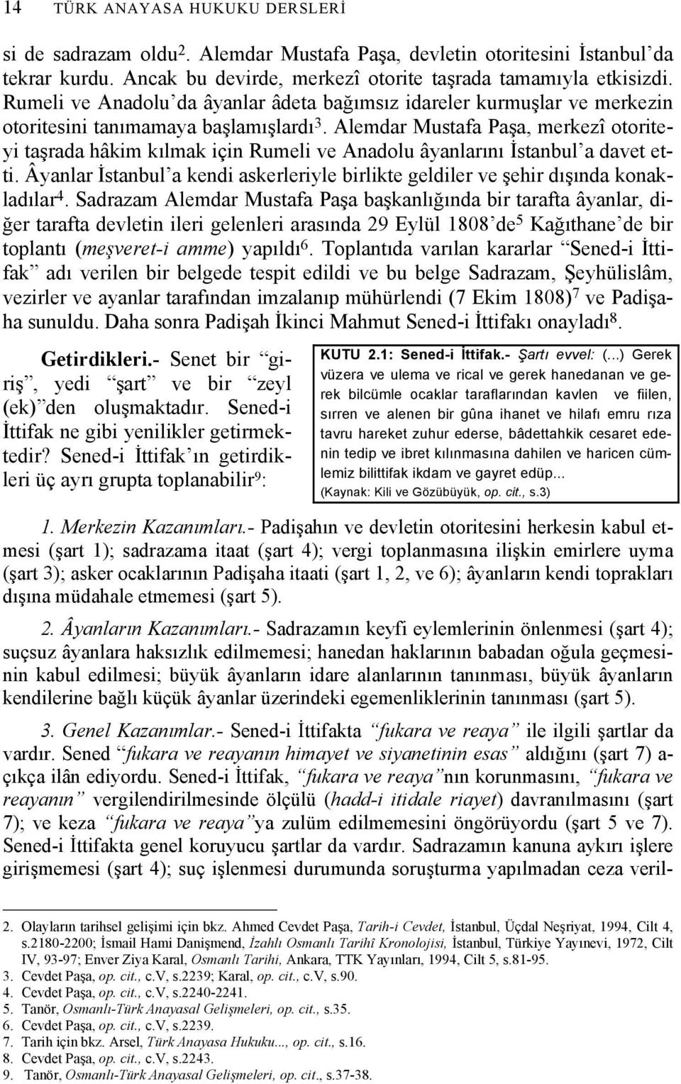 Alemdar Mustafa Paşa, merkezî otoriteyi taşrada hâkim kılmak için Rumeli ve Anadolu âyanlarını İstanbul a davet etti.