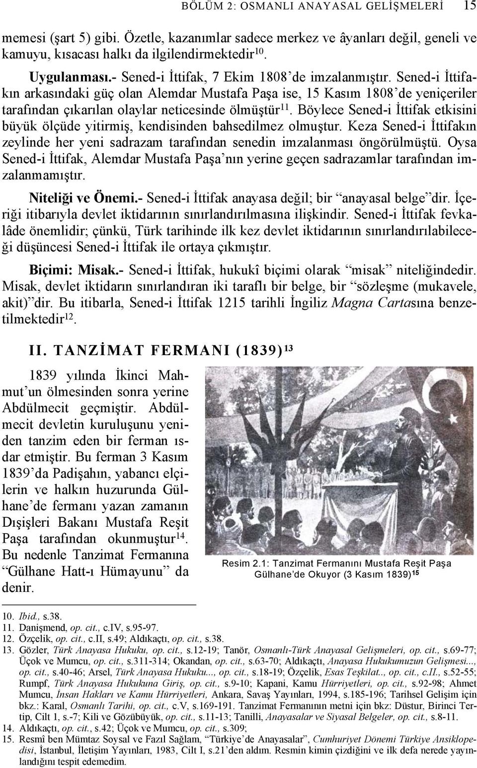 Böylece Sened-i İttifak etkisini büyük ölçüde yitirmiş, kendisinden bahsedilmez olmuştur. Keza Sened-i İttifakın zeylinde her yeni sadrazam tarafından senedin imzalanması öngörülmüştü.