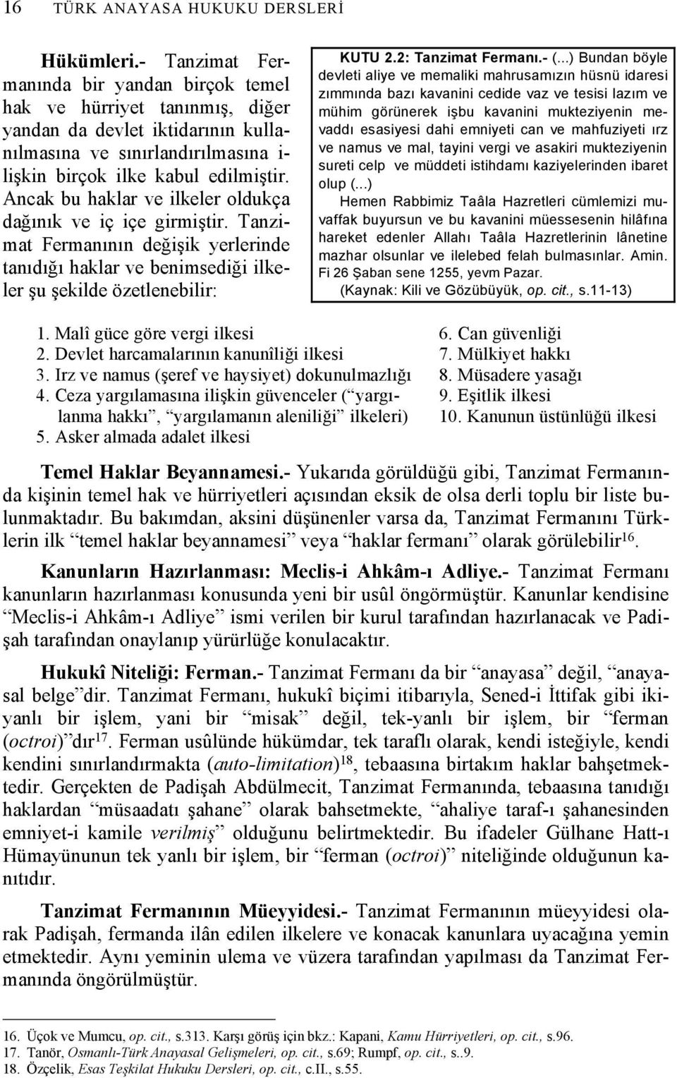 Ancak bu haklar ve ilkeler oldukça dağınık ve iç içe girmiştir. Tanzimat Fermanının değişik yerlerinde tanıdığı haklar ve benimsediği ilkeler şu şekilde özetlenebilir: KUTU 2.2: Tanzimat Fermanı.- (.