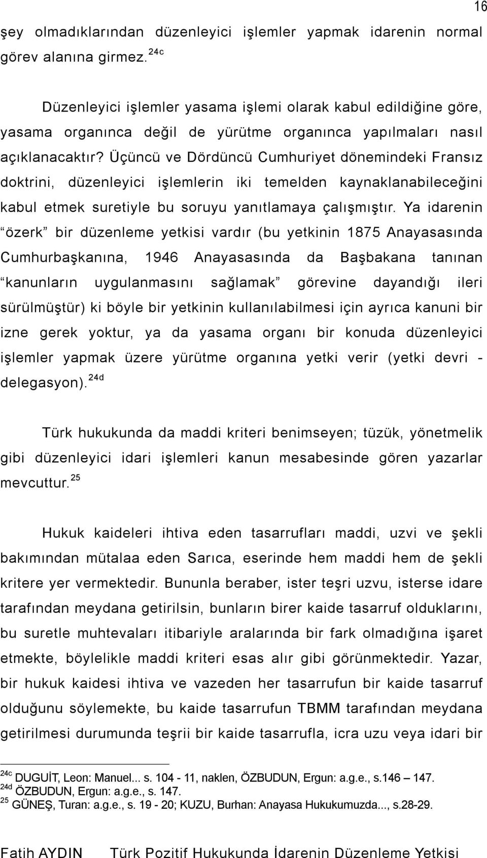 Üçüncü ve Dördüncü Cumhuriyet dönemindeki Fransız doktrini, düzenleyici işlemlerin iki temelden kaynaklanabileceğini kabul etmek suretiyle bu soruyu yanıtlamaya çalışmıştır.