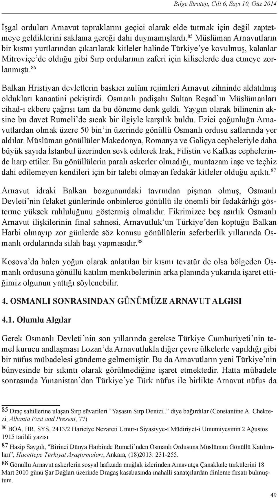 86 Balkan Hristiyan devletlerin baskıcı zulüm rejimleri Arnavut zihninde aldatılmış oldukları kanaatini pekiştirdi.