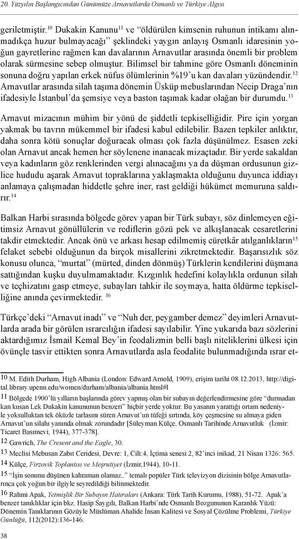 önemli bir problem olarak sürmesine sebep olmuştur. Bilimsel bir tahmine göre Osmanlı döneminin sonuna doğru yapılan erkek nüfus ölümlerinin %19 u kan davaları yüzündendir.