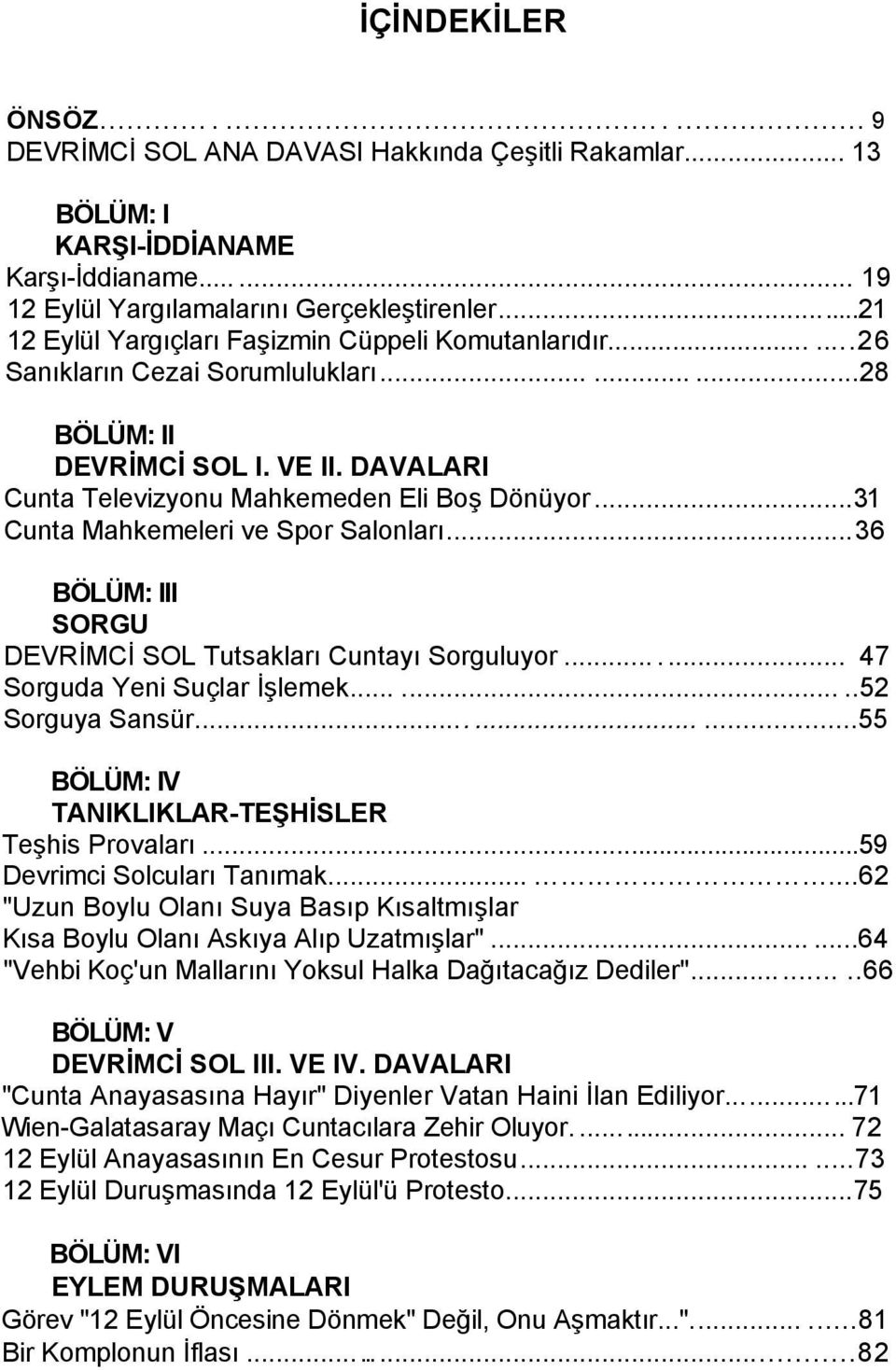 ..31 Cunta Mahkemeleri ve Spor Salonları...36 BÖLÜM: III SORGU DEVRİMCİ SOL Tutsakları Cuntayı Sorguluyor...... 47 Sorguda Yeni Suçlar İşlemek........52 Sorguya Sansür.