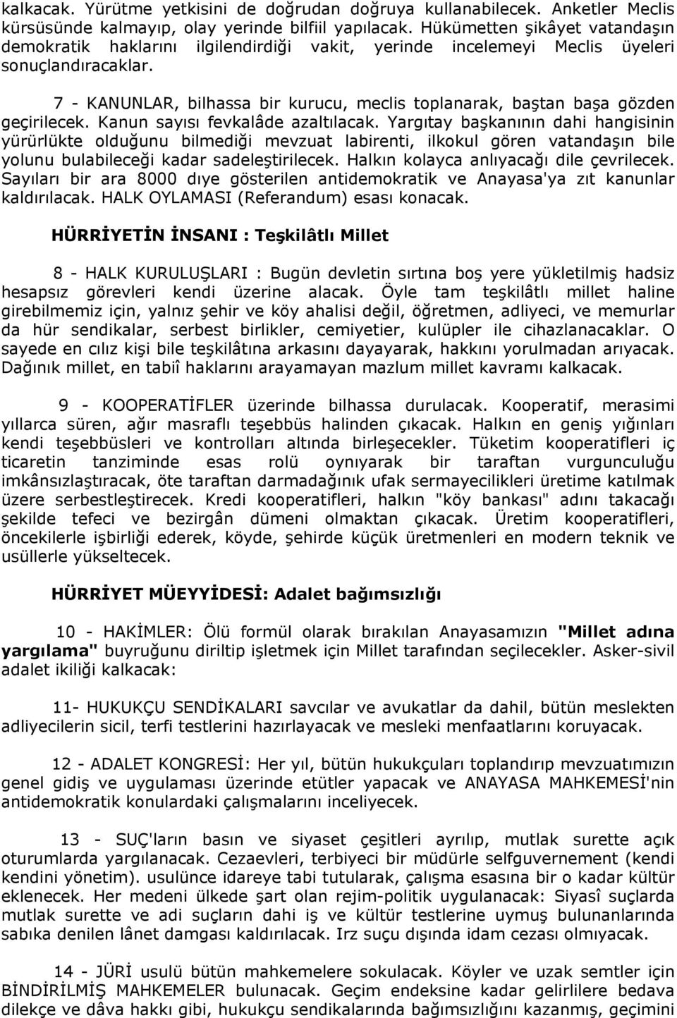 7 - KANUNLAR, bilhassa bir kurucu, meclis toplanarak, baştan başa gözden geçirilecek. Kanun sayısı fevkalâde azaltılacak.