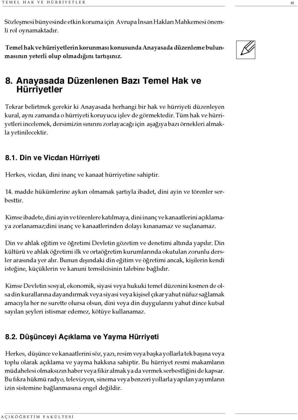 Anayasada Düzenlenen Bazı Temel Hak ve Hürriyetler Tekrar belirtmek gerekir ki Anayasada herhangi bir hak ve hürriyeti düzenleyen kural, aynı zamanda o hürriyeti koruyucu işlev de görmektedir.