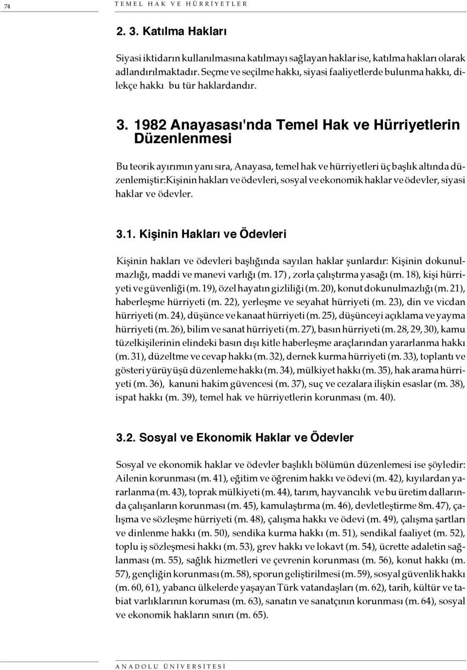 1982 Anayasası'nda Temel Hak ve Hürriyetlerin Düzenlenmesi Bu teorik ayırımın yanı sıra, Anayasa, temel hak ve hürriyetleri üç başlık altında düzenlemiştir:kişinin hakları ve ödevleri, sosyal ve