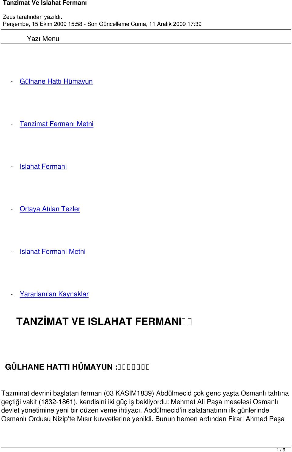 Osmanlı tahtına geçtiği vakit (1832-1861), kendisini iki güç iş bekliyordu: Mehmet Ali Paşa meselesi Osmanlı devlet yönetimine yeni bir düzen