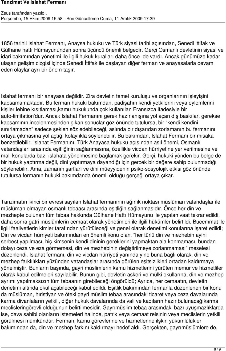 Ancak günümüze kadar ulaşan gelişim cizgisi içinde Senedi İttifak ile başlayan diğer ferman ve anayasalarla devam eden olaylar ayrı bir önem taşır. Islahat fermanı bir anayasa değildir.