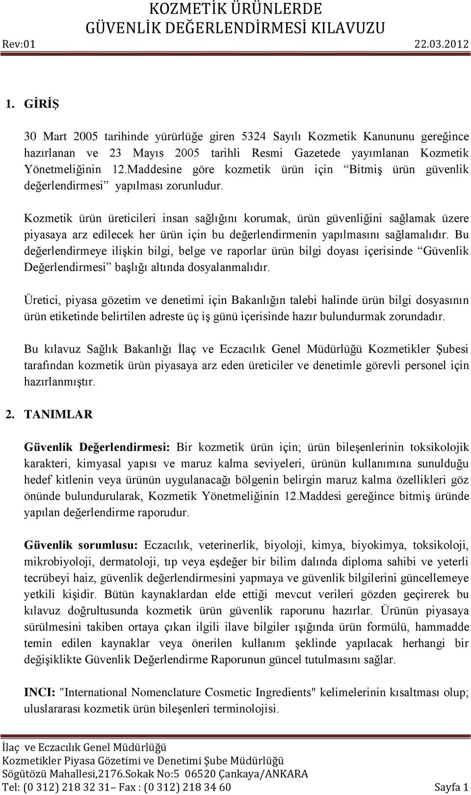 Kozmetik ürün üreticileri insan sağlığını korumak, ürün güvenliğini sağlamak üzere piyasaya arz edilecek her ürün için bu değerlendirmenin yapılmasını sağlamalıdır.