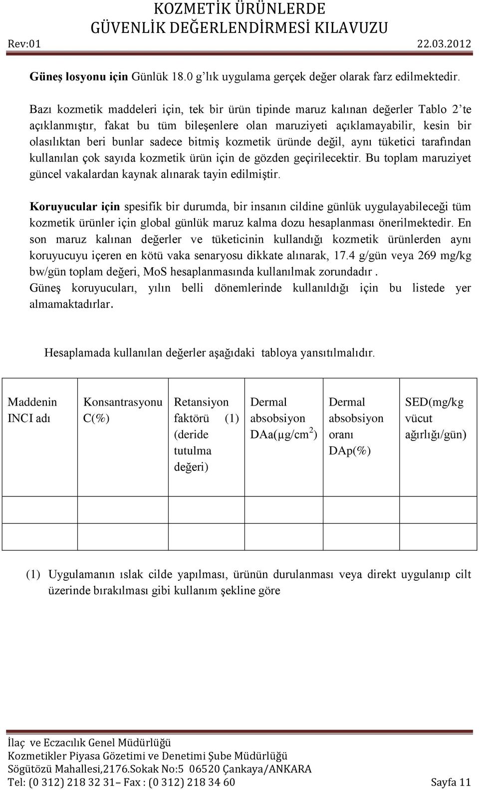 bitmiş kozmetik üründe değil, aynı tüketici tarafından kullanılan çok sayıda kozmetik ürün için de gözden geçirilecektir. Bu toplam maruziyet güncel vakalardan kaynak alınarak tayin edilmiştir.