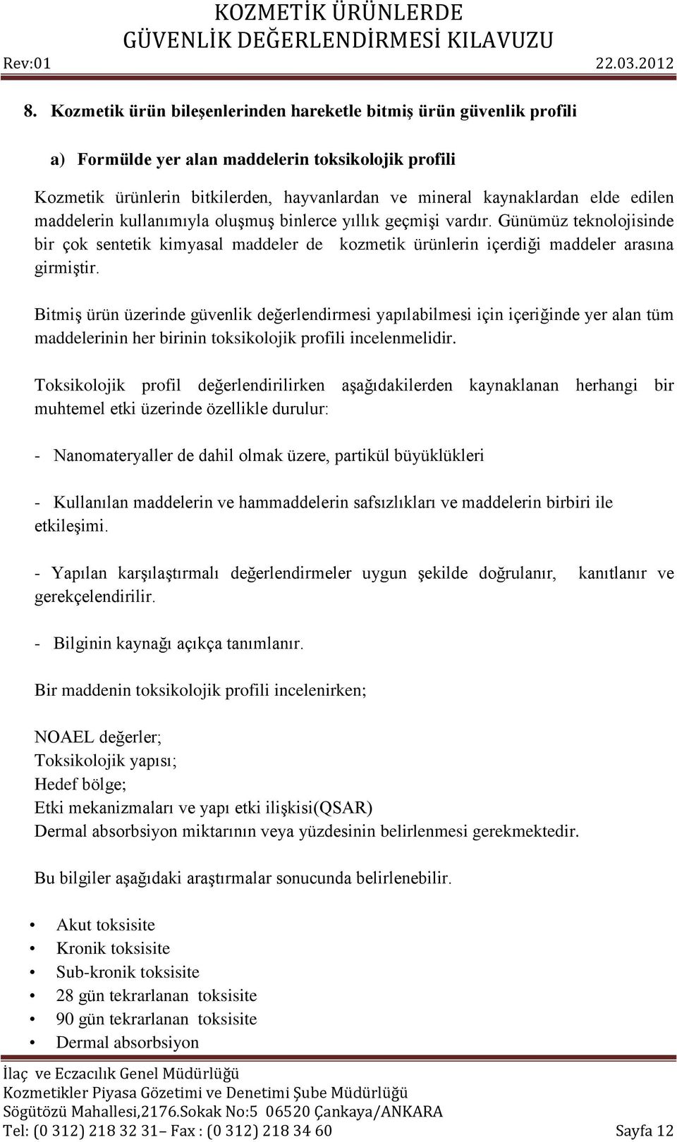 Bitmiş ürün üzerinde güvenlik değerlendirmesi yapılabilmesi için içeriğinde yer alan tüm maddelerinin her birinin toksikolojik profili incelenmelidir.