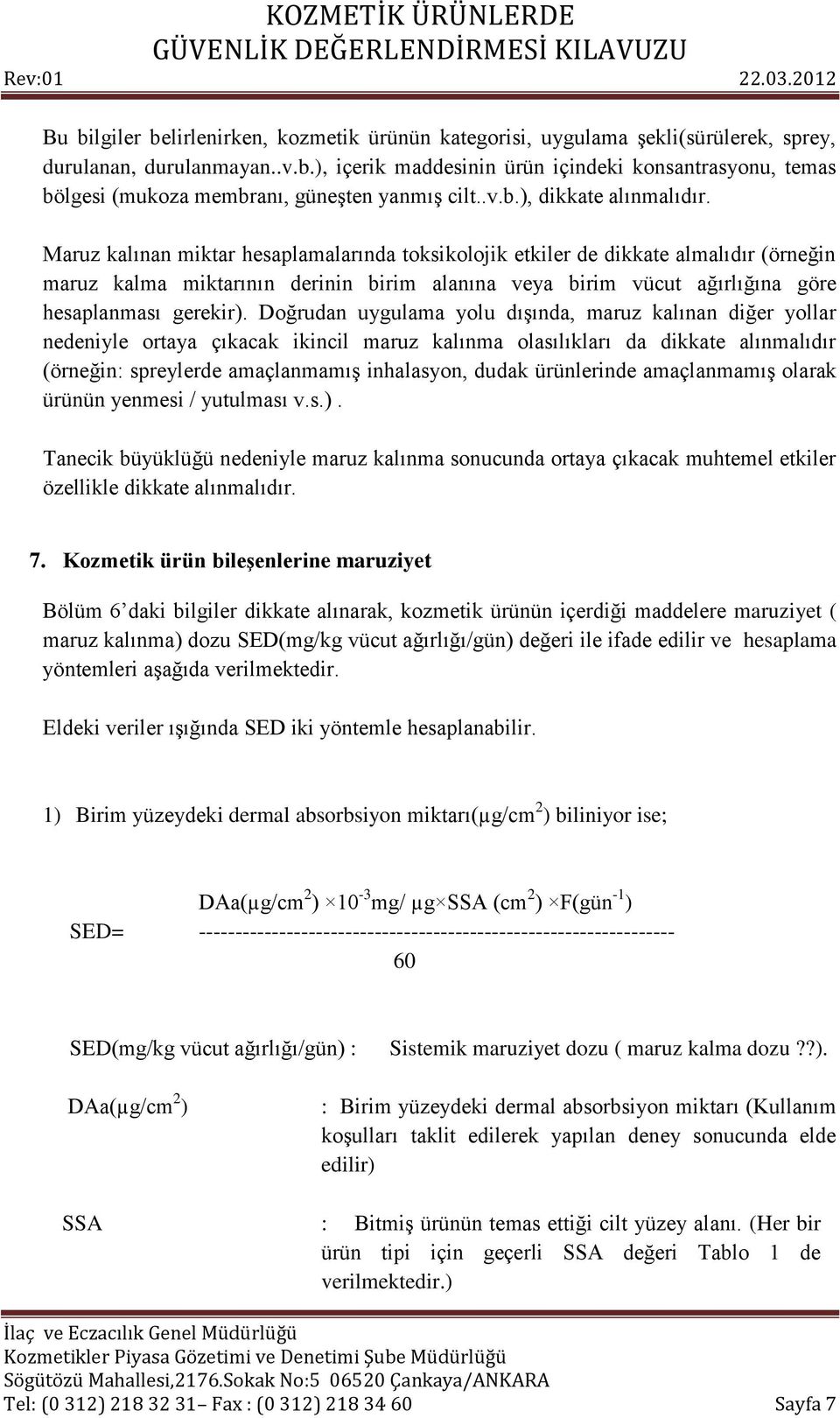 Maruz kalınan miktar hesaplamalarında toksikolojik etkiler de dikkate almalıdır (örneğin maruz kalma miktarının derinin birim alanına veya birim vücut ağırlığına göre hesaplanması gerekir).