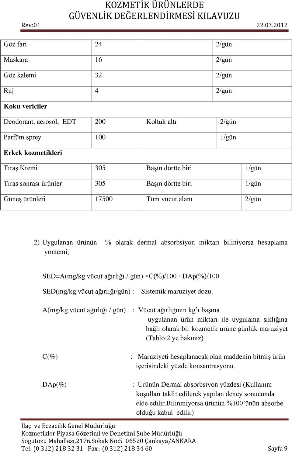 SED=A(mg/kg vücut ağırlığı / gün) C(%)/100 DAp(%)/100 SED(mg/kg vücut ağırlığı/gün) : Sistemik maruziyet dozu.