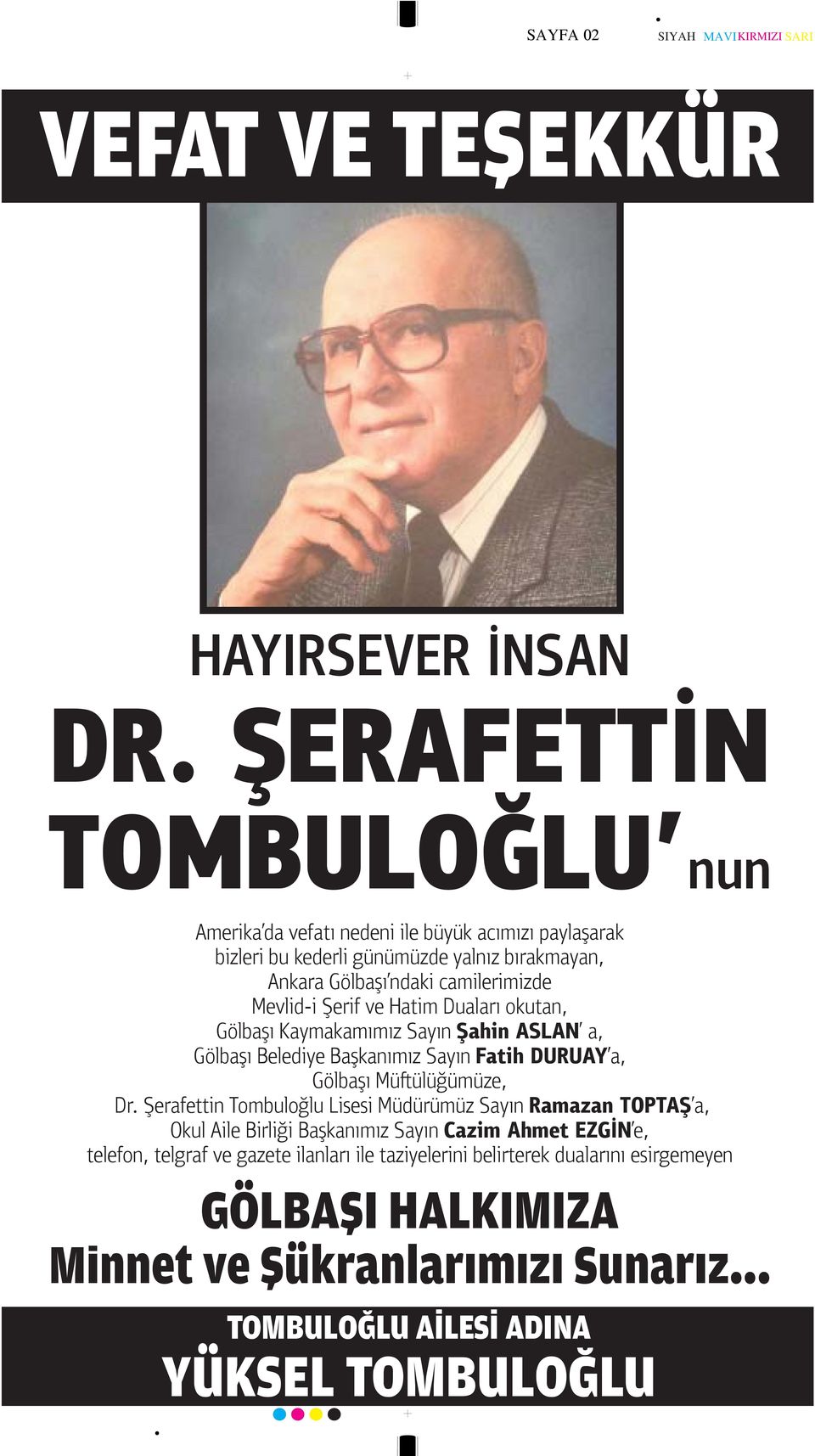 Mevlid-i Şerif ve Hatim Duaları okutan, Gölbaşı Kaymakamımız Sayın Şahin ASLAN a, Gölbaşı Belediye Başkanımız Sayın Fatih DURUAY a, Gölbaşı Müſtülüğümüze, Dr.