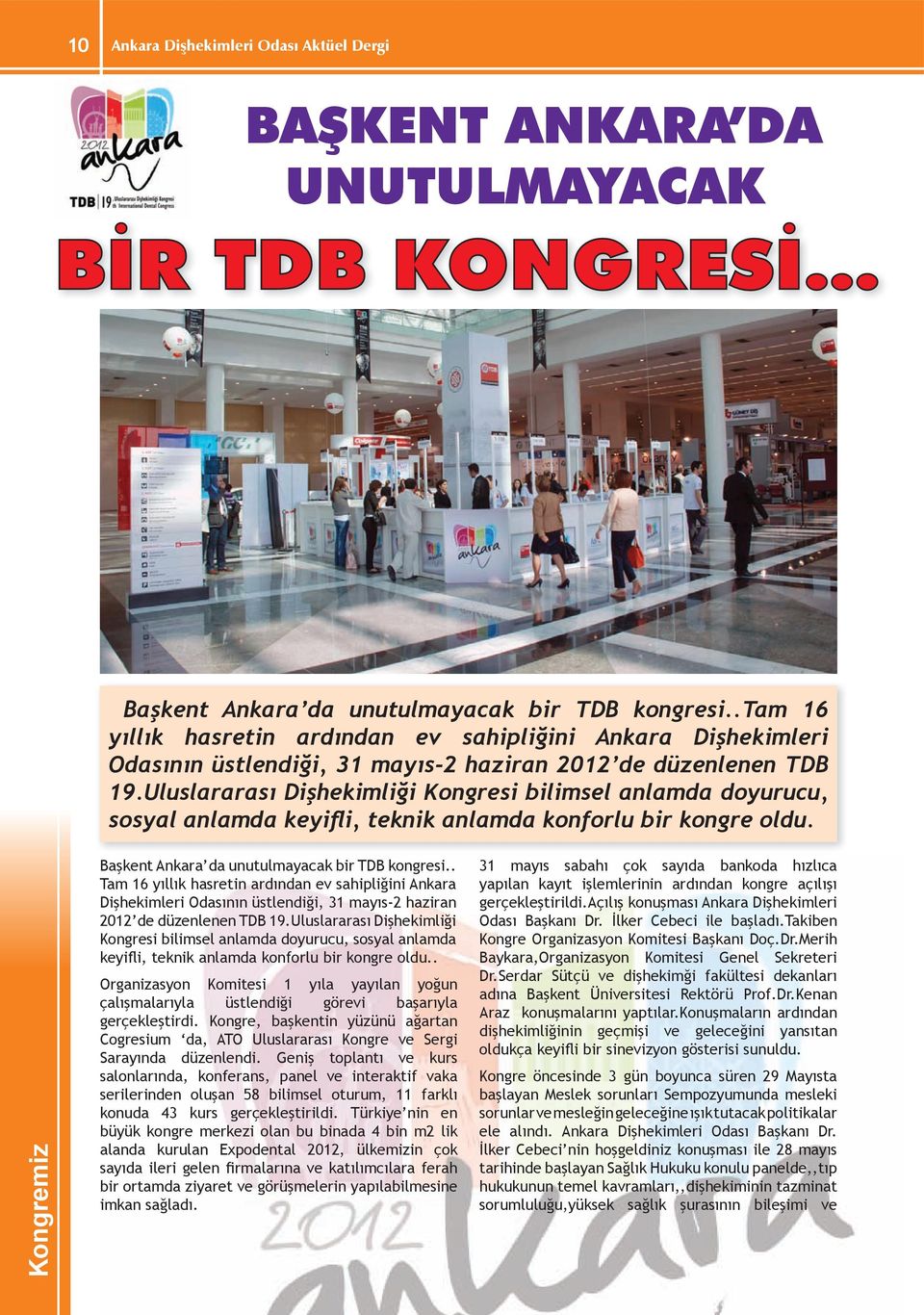 Uluslararası Dişhekimliği Kongresi bilimsel anlamda doyurucu, sosyal anlamda keyifli, teknik anlamda konforlu bir kongre oldu. Kongremiz Başkent Ankara da unutulmayacak bir TDB kongresi.