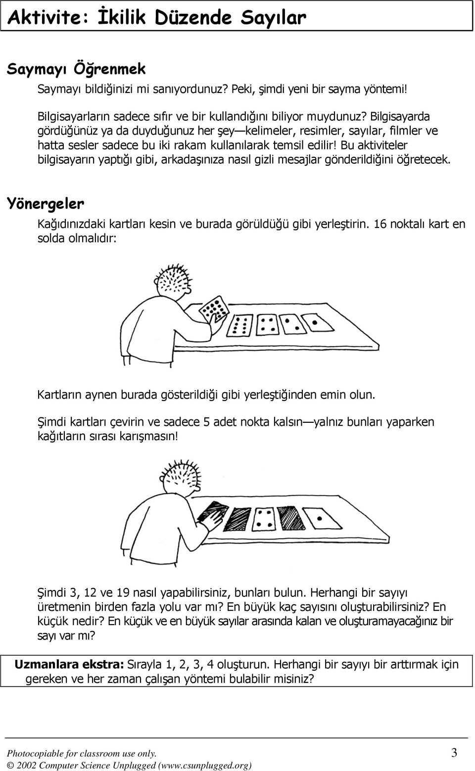 Bu aktiviteler bilgisayarın yaptığı gibi, arkadaşınıza nasıl gizli mesajlar gönderildiğini öğretecek. Yönergeler Kağıdınızdaki kartları kesin ve burada görüldüğü gibi yerleştirin.