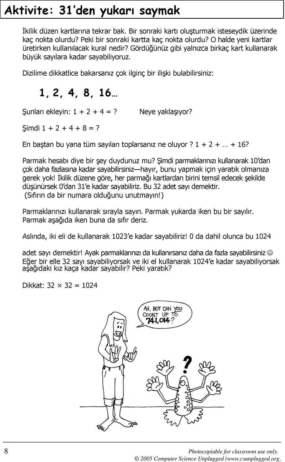 Dizilime dikkatlice bakarsanız çok ilginç bir ilişki bulabilirsiniz: 1, 2, 4, 8, 16 Şunları ekleyin: 1 + 2 + 4 =? Neye yaklaşıyor? Şimdi 1 + 2 + 4 + 8 =?