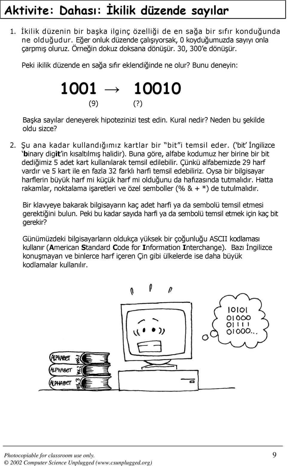 Bunu deneyin: 1001 10010 (9) (?) Başka sayılar deneyerek hipotezinizi test edin. Kural nedir? Neden bu şekilde oldu sizce? 2. Şu ana kadar kullandığımız kartlar bir bit i temsil eder.