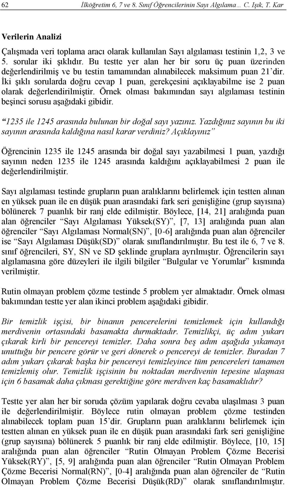 İki şıklı sorularda doğru cevap 1 puan, gerekçesini açıklayabilme ise 2 puan olarak değerlendirilmiştir. Örnek olması bakımından sayı algılaması testinin beşinci sorusu aşağıdaki gibidir.