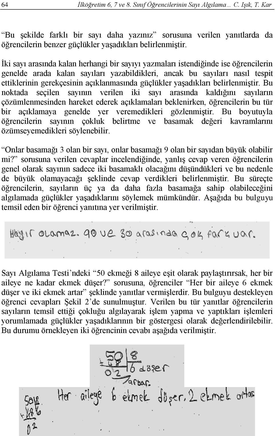 İki sayı arasında kalan herhangi bir sayıyı yazmaları istendiğinde ise öğrencilerin genelde arada kalan sayıları yazabildikleri, ancak bu sayıları nasıl tespit ettiklerinin gerekçesinin