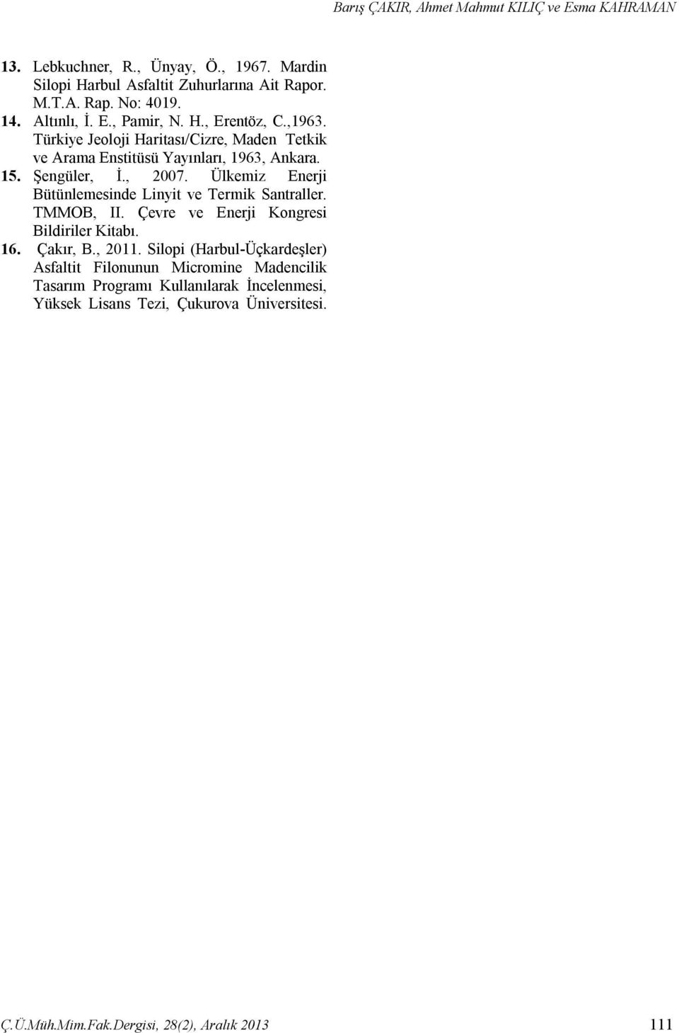 Ülkemiz Enerji Bütünlemesinde Linyit ve Termik Santraller. TMMOB, II. Çevre ve Enerji Kongresi Bildiriler Kitabı. 16. Çakır, B., 2011.