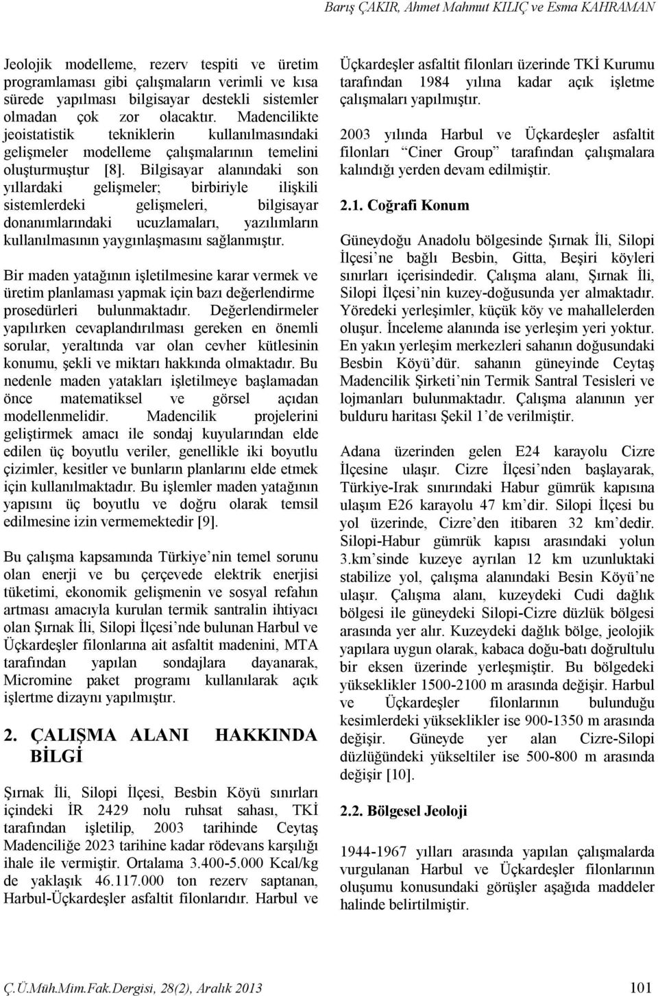 Bilgisayar alanındaki son yıllardaki gelişmeler; birbiriyle ilişkili sistemlerdeki gelişmeleri, bilgisayar donanımlarındaki ucuzlamaları, yazılımların kullanılmasının yaygınlaşmasını sağlanmıştır.