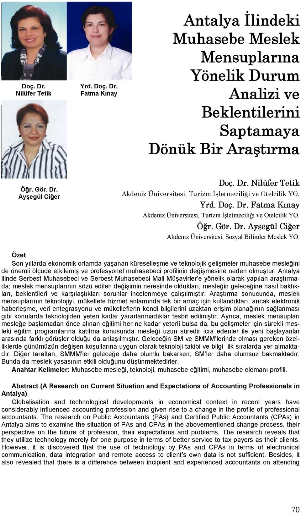 Özet Son yıllarda ekonomik ortamda yaşanan küreselleşme ve teknolojik gelişmeler muhasebe mesleğini de önemli ölçüde etkilemiş ve profesyonel muhasebeci profilinin değişmesine neden olmuştur.