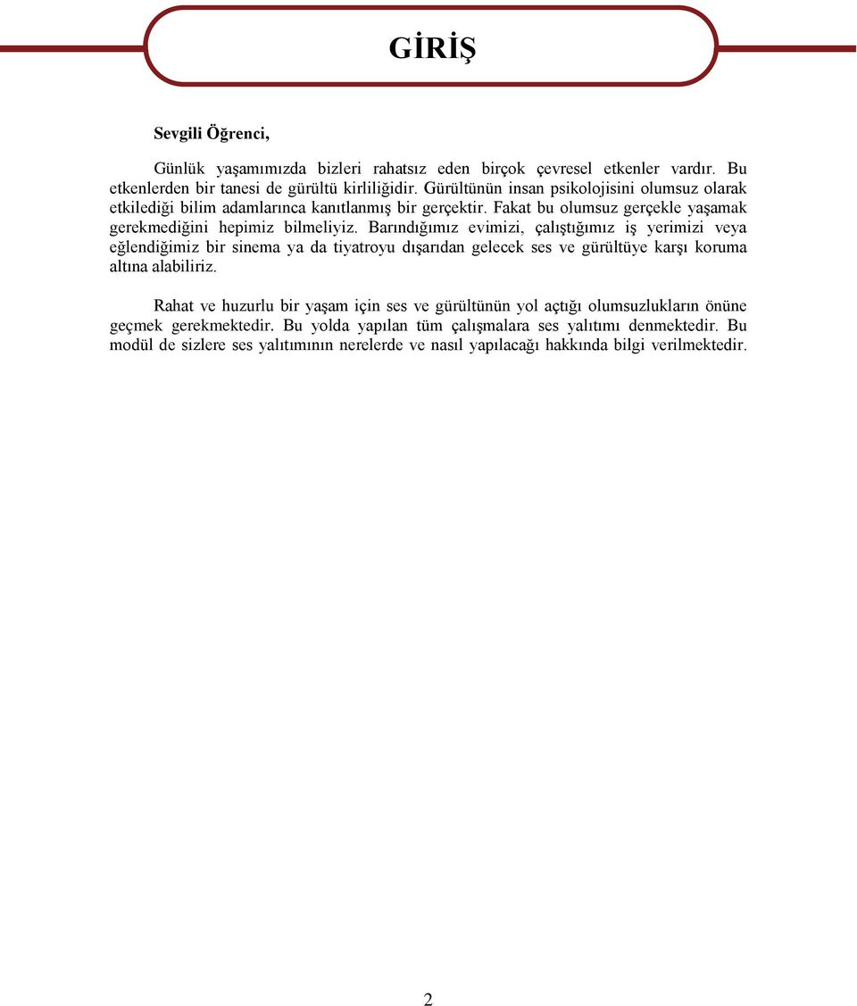 Barındığımız evimizi, çalıştığımız iş yerimizi veya eğlendiğimiz bir sinema ya da tiyatroyu dışarıdan gelecek ses ve gürültüye karşı koruma altına alabiliriz.